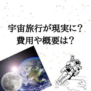 宇宙旅行が現実に？費用や概要は？